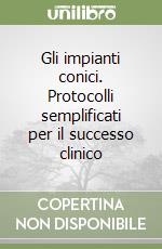 Gli impianti conici. Protocolli semplificati per il successo clinico libro