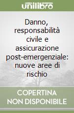 Danno, responsabilità civile e assicurazione post-emergenziale: nuove aree di rischio libro