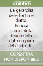 La gerarchia delle fonti nel diritto. Principi cardini della teoria della dottrina pura del diritto di Merkl libro