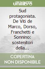 Sud protagonista. De Viti de Marco, Dorso, Franchetti e Sonnino: sostenitori della questione meridionale' libro