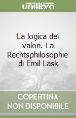 La logica dei valori. La Rechtsphilosophie di Emil Lask libro