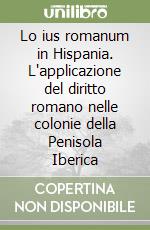 Lo ius romanum in Hispania. L'applicazione del diritto romano nelle colonie della Penisola Iberica libro