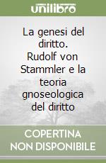 La genesi del diritto. Rudolf von Stammler e la teoria gnoseologica del diritto libro