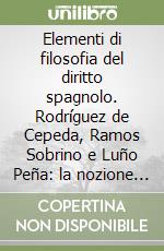 Elementi di filosofia del diritto spagnolo. Rodríguez de Cepeda, Ramos Sobrino e Luño Peña: la nozione di diritto naturale nella concezione giusfilosofica spagnola libro
