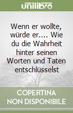 Wenn er wollte, würde er.... Wie du die Wahrheit hinter seinen Worten und Taten entschlüsselst libro