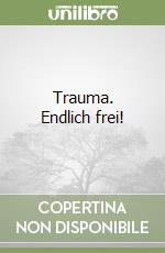 Trauma. Endlich frei! libro