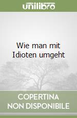 Wie man mit Idioten umgeht libro