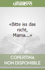«Bitte iss das nicht, Mama...»