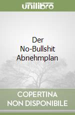 Der No-Bullshit Abnehmplan