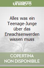 Alles was ein Teenage-Junge über das Erwachsenwerden wissen muss libro