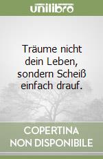 Träume nicht dein Leben, sondern Scheiß einfach drauf. libro