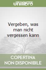 Vergeben, was man nicht vergessen kann libro
