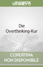 Die Overthinking-Kur
