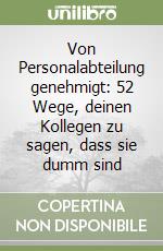 Von Personalabteilung genehmigt: 52 Wege, deinen Kollegen zu sagen, dass sie dumm sind libro