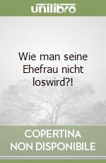 Wie man seine Ehefrau nicht loswird?! libro