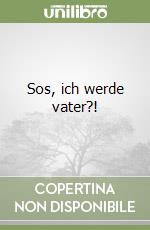 Sos, ich werde vater?!