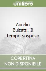 Aurelio Bulzatti. Il tempo sospeso libro