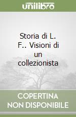 Storia di L. F.. Visioni di un collezionista libro