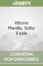 Vittorio Marella. Sotto il sole libro