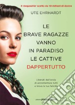 Le brave ragazze vanno in paradiso le cattive dappertutto libro