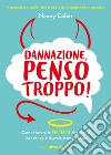 Dannazione, penso troppo! Come trovare la felicità che meriti mandando al diavolo stress e ansia libro