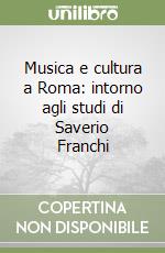 Musica e cultura a Roma: intorno agli studi di Saverio Franchi libro