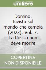 Domino. Rivista sul mondo che cambia (2023). Vol. 7: La Russia non deve morire libro