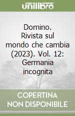 Domino. Rivista sul mondo che cambia (2023). Vol. 12: Germania incognita libro