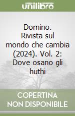 Domino. Rivista sul mondo che cambia (2024). Vol. 2: Dove osano gli huthi libro