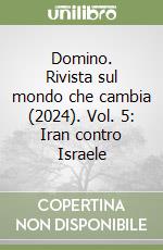Domino. Rivista sul mondo che cambia (2024). Vol. 5: Iran contro Israele libro