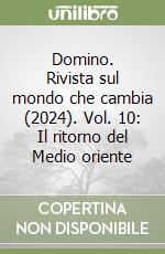 Domino. Rivista sul mondo che cambia (2024). Vol. 10: Il ritorno del Medio oriente libro