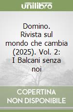 Domino. Rivista sul mondo che cambia (2025). Vol. 2: I Balcani senza noi libro