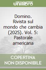 Domino. Rivista sul mondo che cambia (2025). Vol. 5: Pastorale americana libro