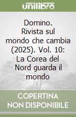 Domino. Rivista sul mondo che cambia (2025). Vol. 10: La Corea del Nord guarda il mondo libro