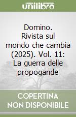 Domino. Rivista sul mondo che cambia (2025). Vol. 11: La guerra delle propogande libro