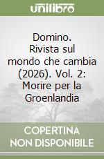 Domino. Rivista sul mondo che cambia (2026). Vol. 2: Morire per la Groenlandia libro