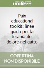Pain educational toolkit: linee guida per la terapia del dolore nel gatto libro