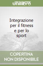 Integrazione per il fitness e per lo sport