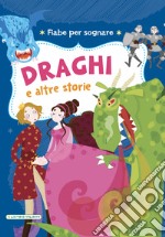 Draghi e altre storie. Fiabe per sognare. Ediz. illustrata libro