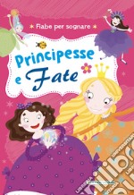 Principesse e fate. Fiabe per sognare. Ediz. illustrata libro