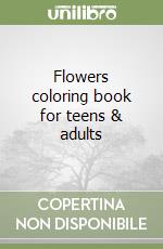 Flowers coloring book for teens & adults libro