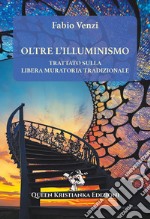 Oltre l'Illuminismo. Trattato sulla Libera Muratoria Tradizionale libro