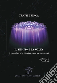 Il tempio e la volta. Leggende e miti liberimuratori e rosacrociani libro