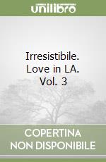 Irresistibile. Love in LA. Vol. 3 libro