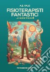 Fisioterapisti fantastici... E come trovarli libro