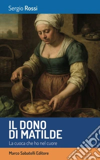 Il dono di Matilde. La cuoca che ho nel cuore libro