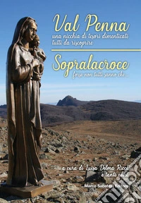Val Penna, una nicchia di tesori dimenticati tutti da scoprire. Sopralacroce, forse non tutti sanno che.... Ediz. illustrata libro