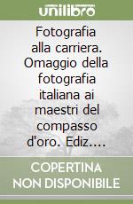 Fotografia alla carriera. Omaggio della fotografia italiana ai maestri del compasso d'oro. Ediz. italiana e inglese libro