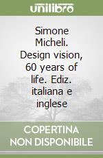 Simone Micheli. Design vision, 60 years of life. Ediz. italiana e inglese