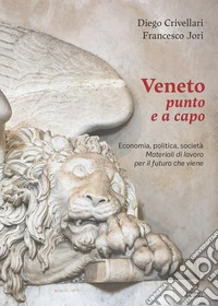 Veneto punto e a capo. Economia, politica, società. Materiali di lavoro per il futuro che viene libro